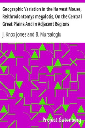 [Gutenberg 29563] • Geographic Variation in the Harvest Mouse, Reithrodontomys megalotis, On the Central Great Plains And in Adjacent Regions